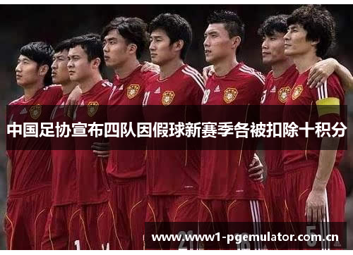中国足协宣布四队因假球新赛季各被扣除十积分 中国足协宣布四队因假球新赛季各被扣除十积分